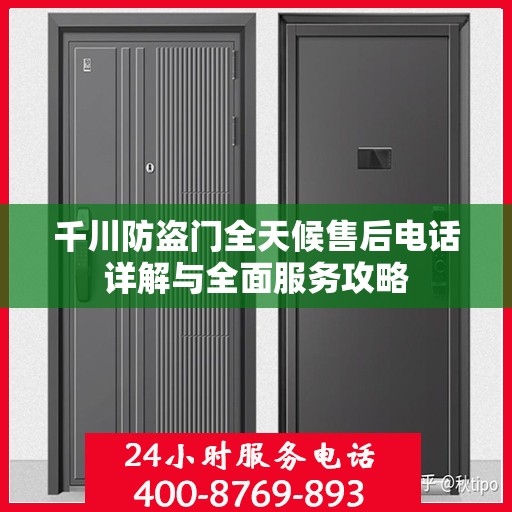 千川防盗门全天候售后电话详解与全面服务攻略