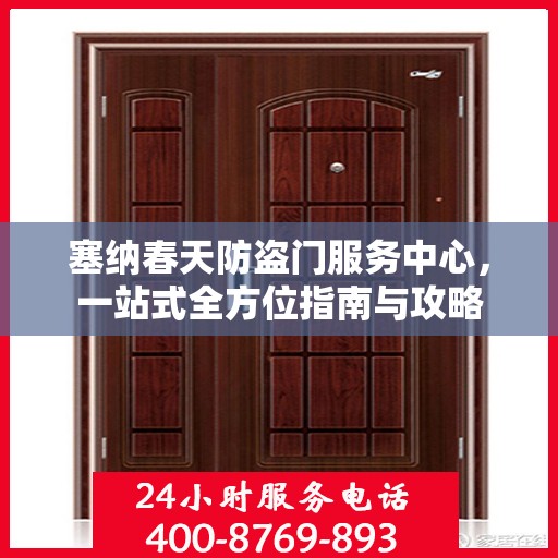 塞纳春天防盗门服务中心，一站式全方位指南与攻略