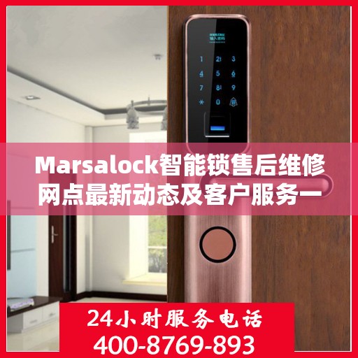 Marsalock智能锁售后维修网点最新动态及客户服务一览