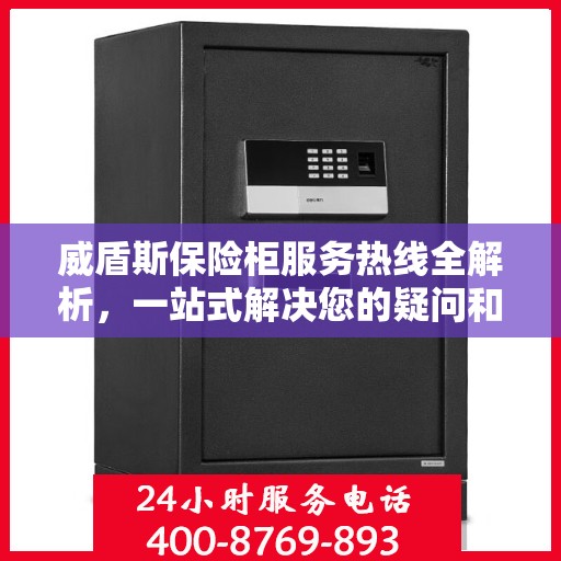 威盾斯保险柜服务热线全解析，一站式解决您的疑问和需求