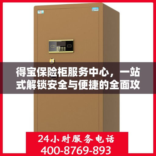 得宝保险柜服务中心，一站式解锁安全与便捷的全面攻略