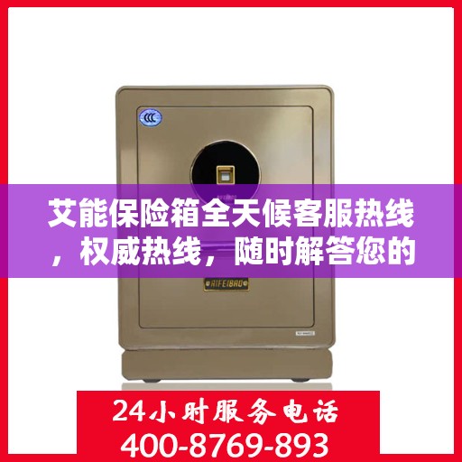 艾能保险箱全天候客服热线，权威热线，随时解答您的疑问