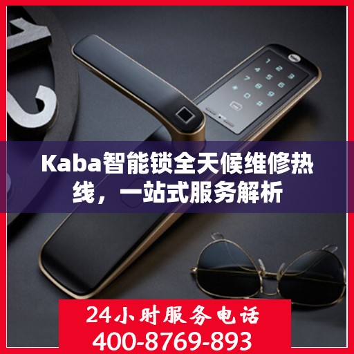 Kaba智能锁全天候维修热线，一站式服务解析