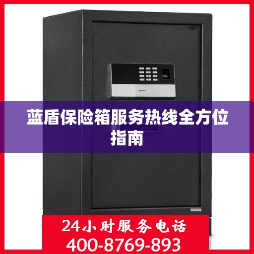 蓝盾保险箱服务热线全方位指南