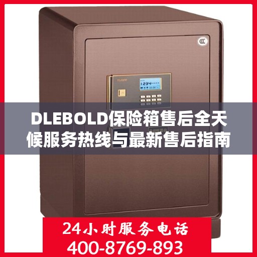 DLEBOLD保险箱售后全天候服务热线与最新售后指南