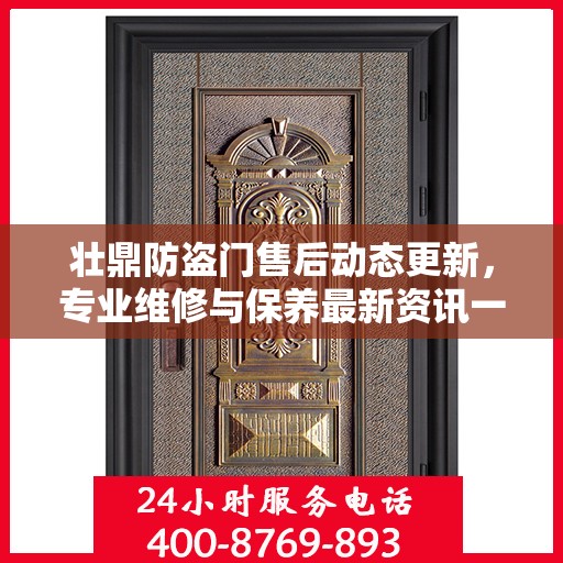 壮鼎防盗门售后动态更新，专业维修与保养最新资讯一网打尽