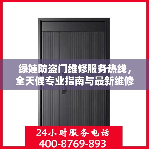 绿娃防盗门维修服务热线，全天候专业指南与最新维修攻略