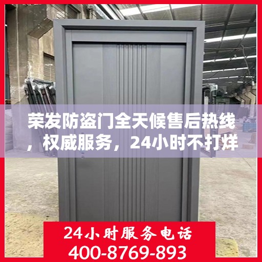 荣发防盗门全天候售后热线，权威服务，24小时不打烊