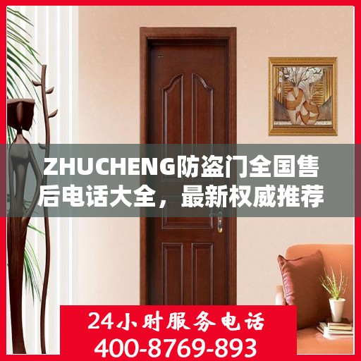 ZHUCHENG防盗门全国售后电话大全，最新权威推荐及一站式服务