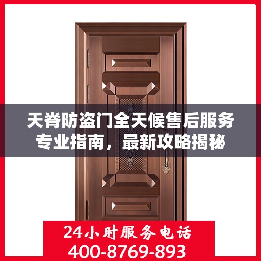 天脊防盗门全天候售后服务专业指南，最新攻略揭秘