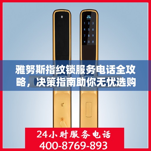 雅努斯指纹锁服务电话全攻略，决策指南助你无忧选购