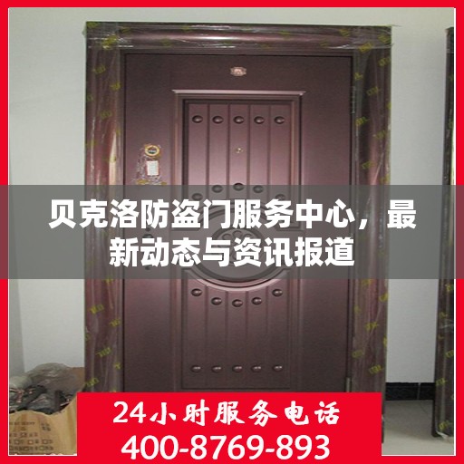 贝克洛防盗门服务中心，最新动态与资讯报道