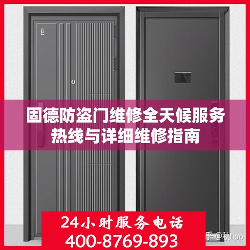 固德防盗门维修全天候服务热线与详细维修指南