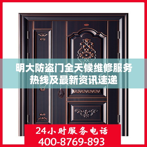 明大防盗门全天候维修服务热线及最新资讯速递