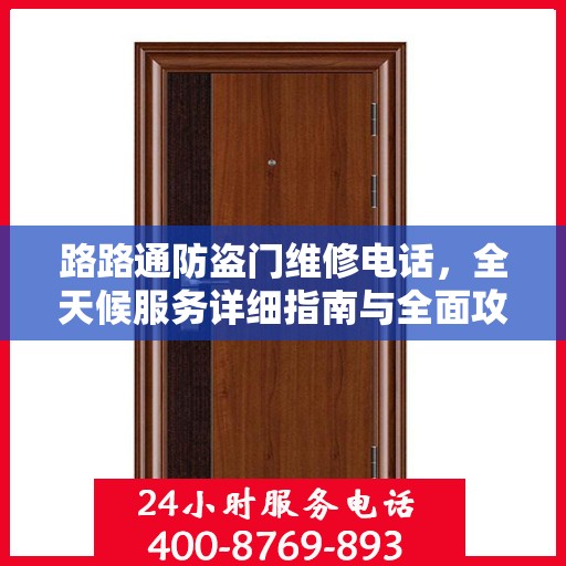 路路通防盗门维修电话，全天候服务详细指南与全面攻略
