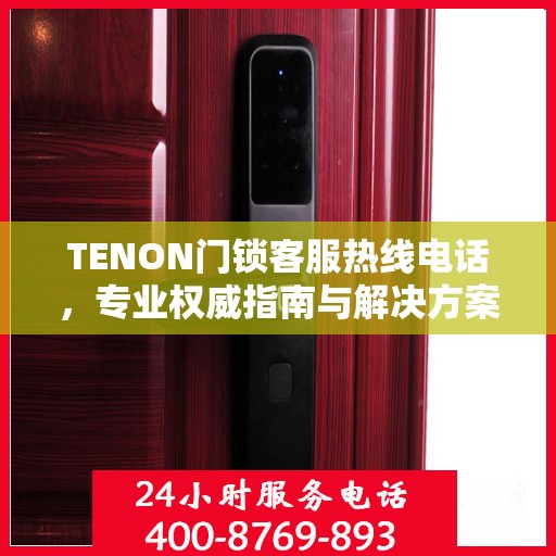 TENON门锁客服热线电话，专业权威指南与解决方案