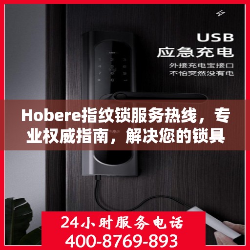 Hobere指纹锁服务热线，专业权威指南，解决您的锁具问题