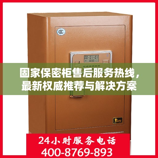 固家保密柜售后服务热线，最新权威推荐与解决方案