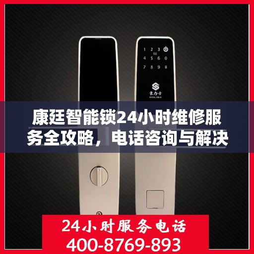 康廷智能锁24小时维修服务全攻略，电话咨询与解决方案