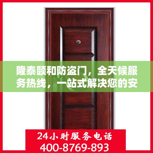 隆泰颐和防盗门，全天候服务热线，一站式解决您的安全需求