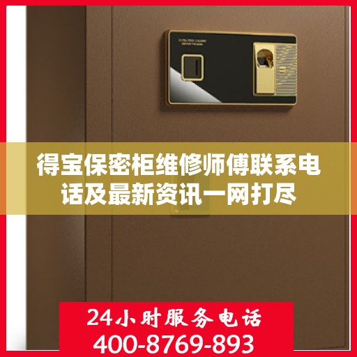 得宝保密柜维修师傅联系电话及最新资讯一网打尽
