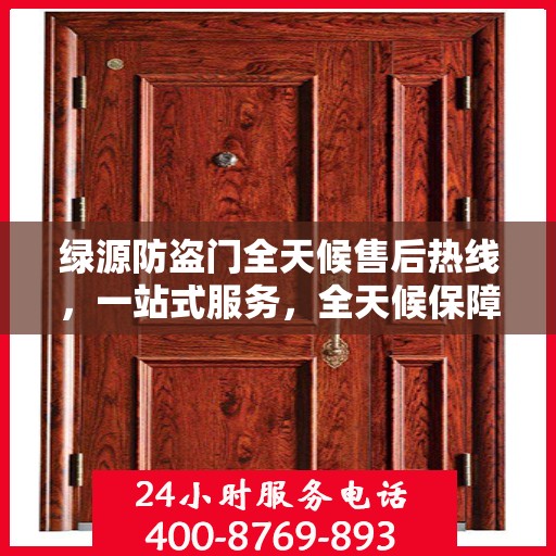 绿源防盗门全天候售后热线，一站式服务，全天候保障