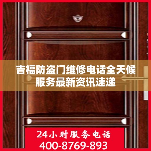 吉福防盗门维修电话全天候服务最新资讯速递