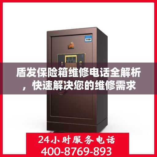 盾发保险箱维修电话全解析，快速解决您的维修需求