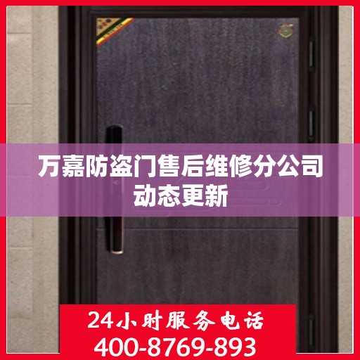 万嘉防盗门售后维修分公司动态更新