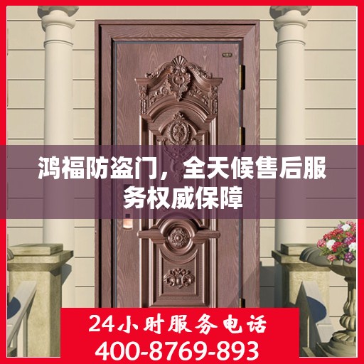 鸿福防盗门，全天候售后服务权威保障