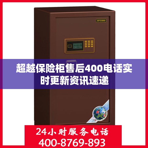 超越保险柜售后400电话实时更新资讯速递