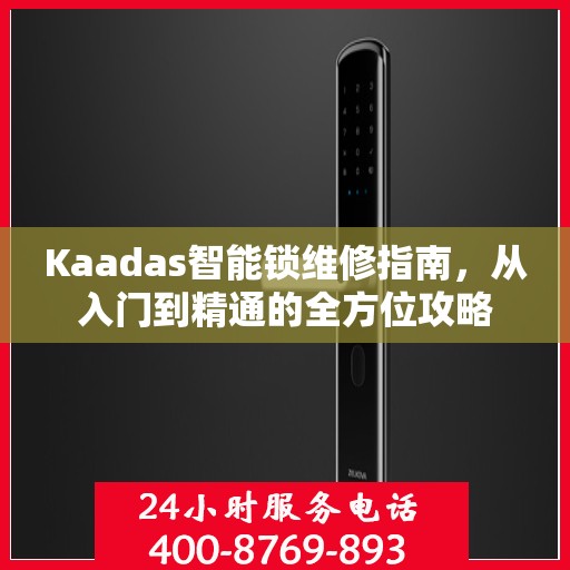 Kaadas智能锁维修指南，从入门到精通的全方位攻略