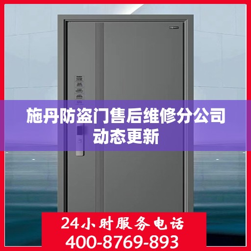 施丹防盗门售后维修分公司动态更新