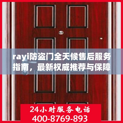 rayi防盗门全天候售后服务指南，最新权威推荐与保障