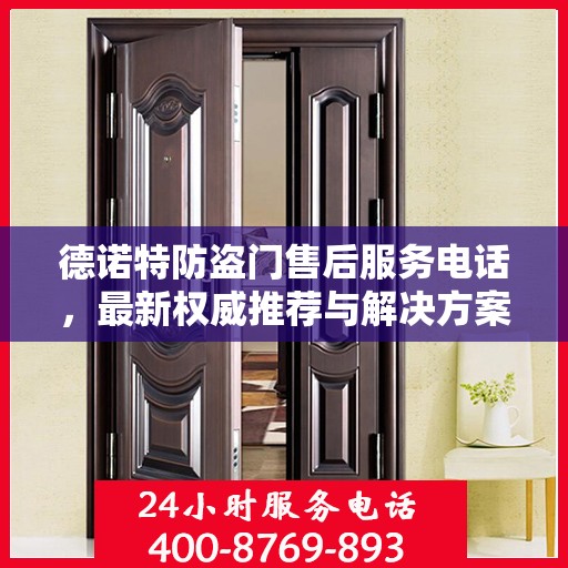 德诺特防盗门售后服务电话，最新权威推荐与解决方案指南