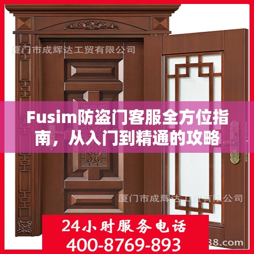 Fusim防盗门客服全方位指南，从入门到精通的攻略