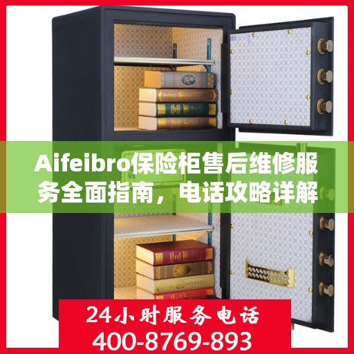 Aifeibro保险柜售后维修服务全面指南，电话攻略详解
