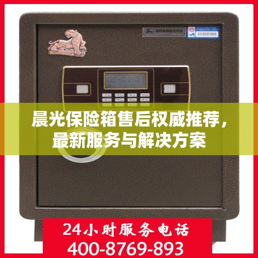 晨光保险箱售后权威推荐，最新服务与解决方案