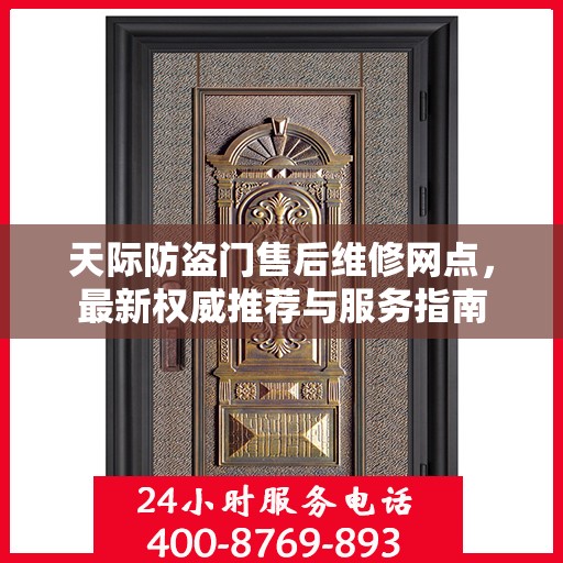 天际防盗门售后维修网点，最新权威推荐与服务指南