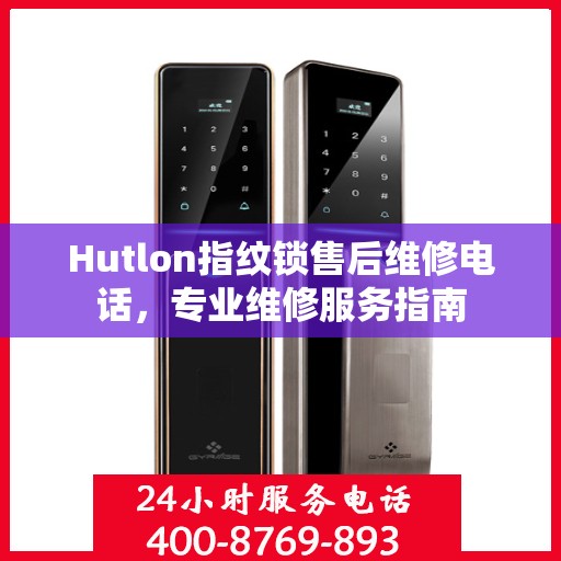 Hutlon指纹锁售后维修电话，专业维修服务指南