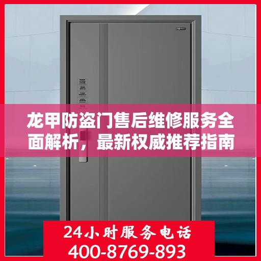 龙甲防盗门售后维修服务全面解析，最新权威推荐指南