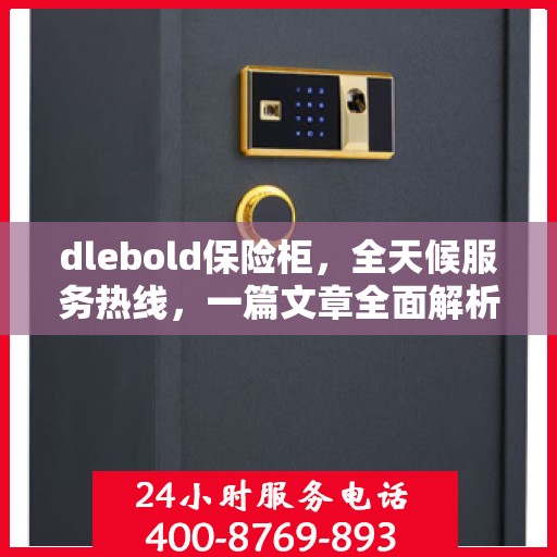 dlebold保险柜，全天候服务热线，一篇文章全面解析