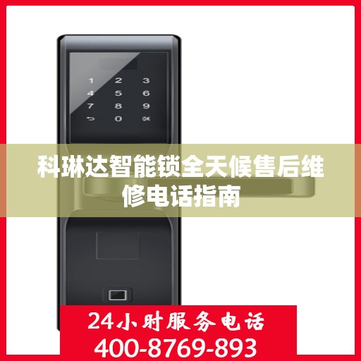 科琳达智能锁全天候售后维修电话指南