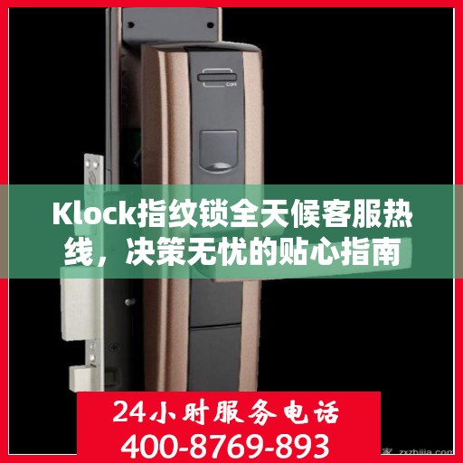 Klock指纹锁全天候客服热线，决策无忧的贴心指南