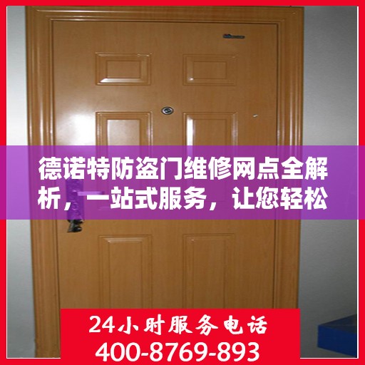 德诺特防盗门维修网点全解析，一站式服务，让您轻松读懂维修细节