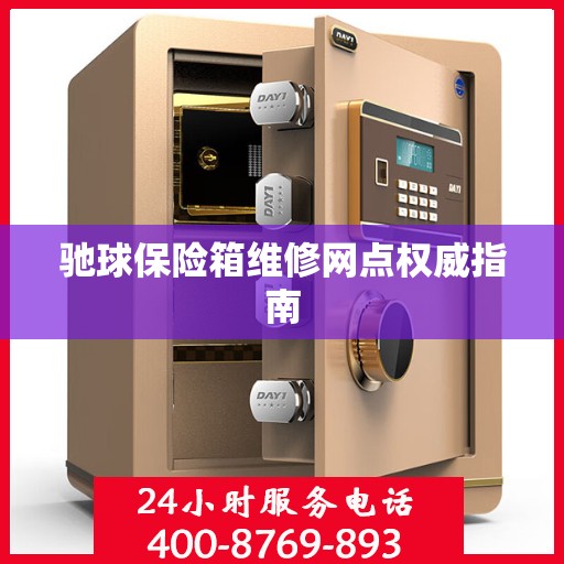 驰球保险箱维修网点权威指南
