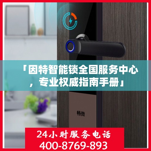 「因特智能锁全国服务中心，专业权威指南手册」