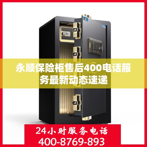 永顺保险柜售后400电话服务最新动态速递