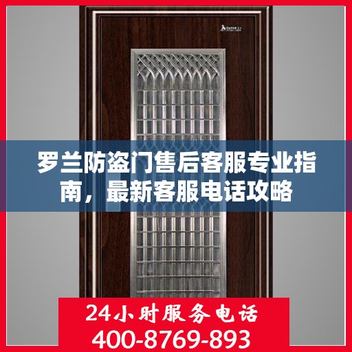 罗兰防盗门售后客服专业指南，最新客服电话攻略
