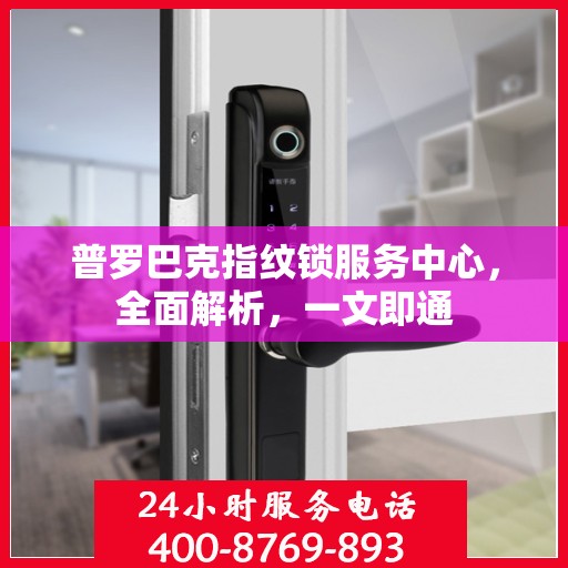 普罗巴克指纹锁服务中心，全面解析，一文即通